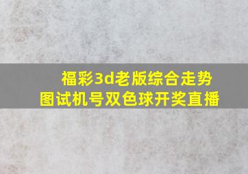 福彩3d老版综合走势图试机号双色球开奖直播