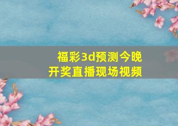 福彩3d预测今晚开奖直播现场视频