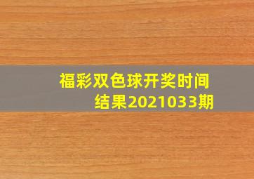 福彩双色球开奖时间结果2021033期