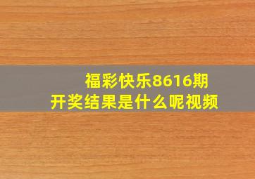 福彩快乐8616期开奖结果是什么呢视频