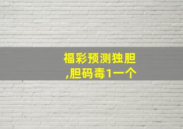 福彩预测独胆,胆码毒1一个