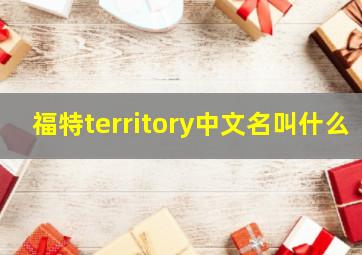 福特territory中文名叫什么