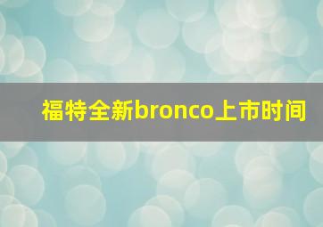 福特全新bronco上市时间