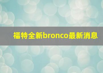 福特全新bronco最新消息