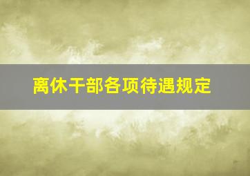 离休干部各项待遇规定