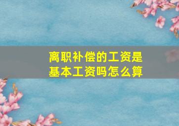 离职补偿的工资是基本工资吗怎么算