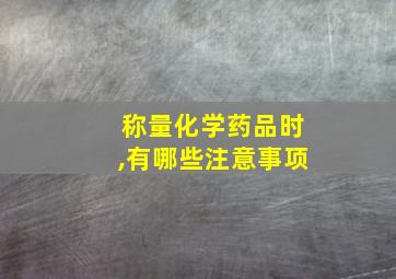 称量化学药品时,有哪些注意事项