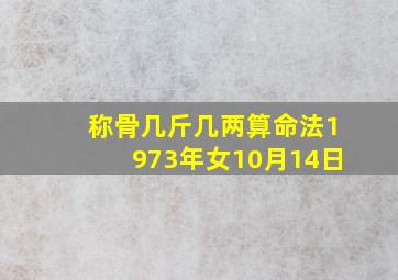 称骨几斤几两算命法1973年女10月14日