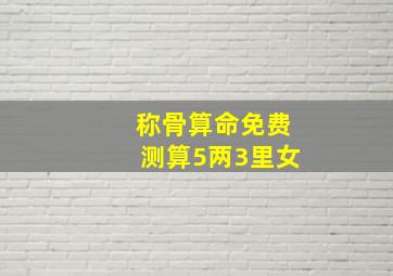 称骨算命免费测算5两3里女