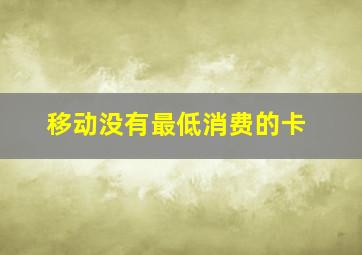 移动没有最低消费的卡