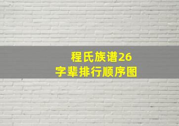 程氏族谱26字辈排行顺序图