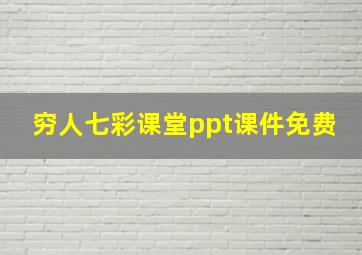 穷人七彩课堂ppt课件免费