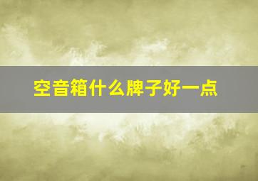 空音箱什么牌子好一点