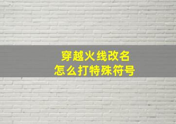 穿越火线改名怎么打特殊符号