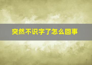 突然不识字了怎么回事