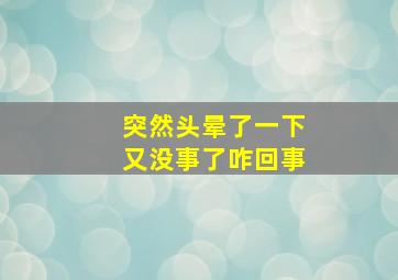 突然头晕了一下又没事了咋回事