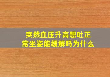 突然血压升高想吐正常坐姿能缓解吗为什么