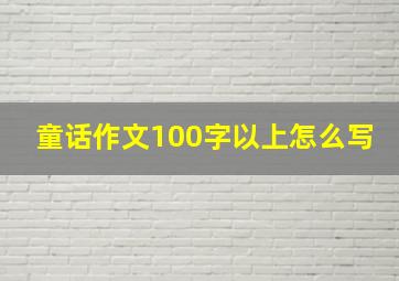 童话作文100字以上怎么写