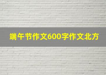 端午节作文600字作文北方