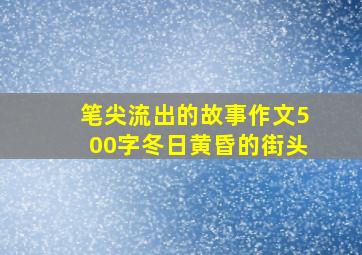 笔尖流出的故事作文500字冬日黄昏的街头