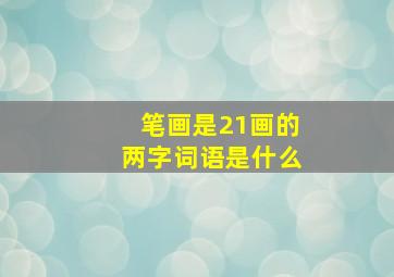 笔画是21画的两字词语是什么