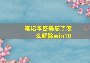 笔记本密码忘了怎么解除win10