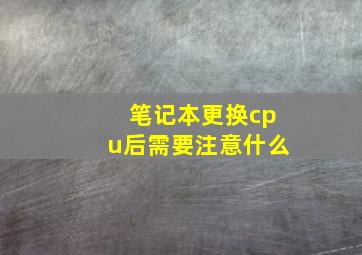 笔记本更换cpu后需要注意什么