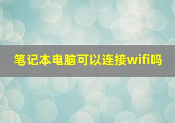 笔记本电脑可以连接wifi吗