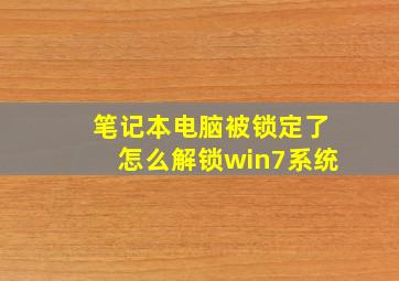 笔记本电脑被锁定了怎么解锁win7系统