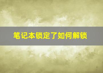 笔记本锁定了如何解锁