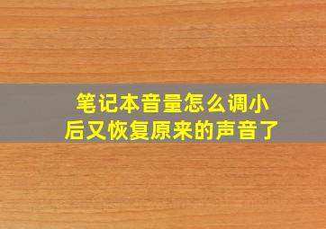 笔记本音量怎么调小后又恢复原来的声音了