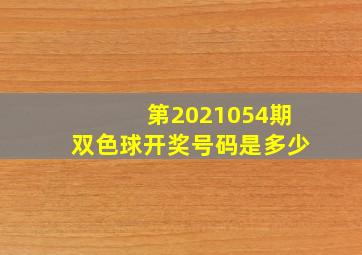 第2021054期双色球开奖号码是多少