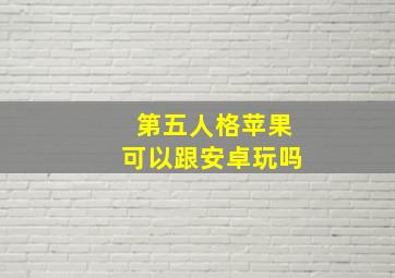 第五人格苹果可以跟安卓玩吗