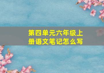 第四单元六年级上册语文笔记怎么写