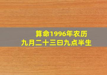 算命1996年农历九月二十三曰九点半生