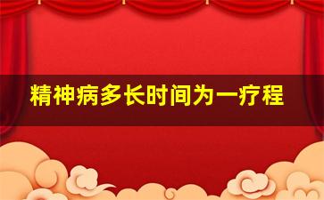 精神病多长时间为一疗程