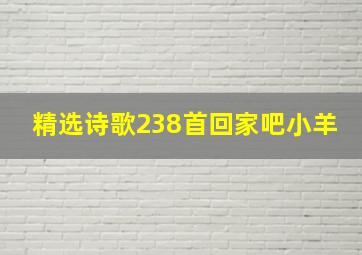 精选诗歌238首回家吧小羊