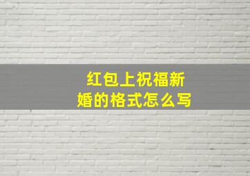 红包上祝福新婚的格式怎么写