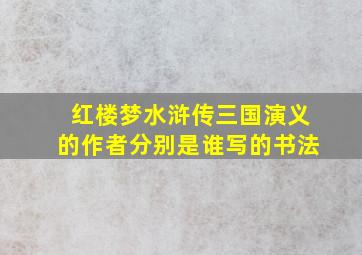 红楼梦水浒传三国演义的作者分别是谁写的书法