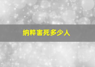 纳粹害死多少人