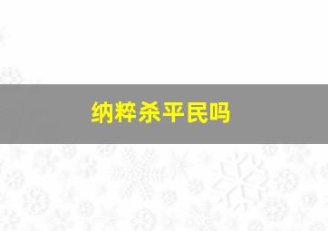 纳粹杀平民吗