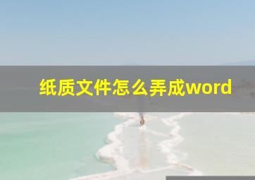 纸质文件怎么弄成word