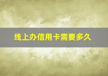 线上办信用卡需要多久