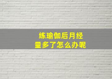 练瑜伽后月经量多了怎么办呢