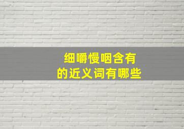 细嚼慢咽含有的近义词有哪些