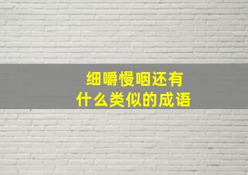 细嚼慢咽还有什么类似的成语