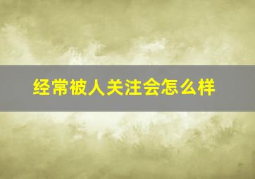 经常被人关注会怎么样