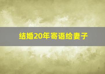 结婚20年寄语给妻子