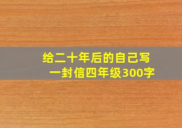 给二十年后的自己写一封信四年级300字