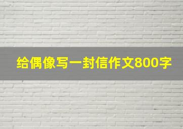 给偶像写一封信作文800字